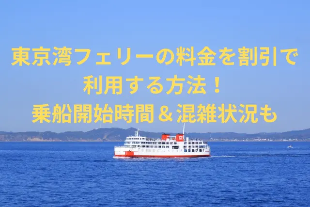 東京湾フェリーの料金を割引で利用する方法！乗船開始時間＆混雑状況も